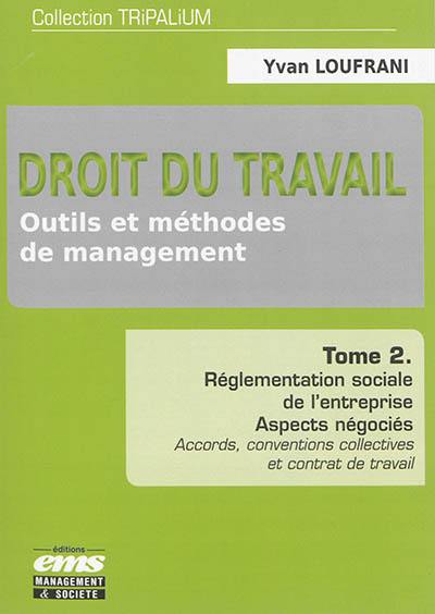 Droit du travail : outils et méthodes de management. Vol. 2. Réglementation sociale de l'entreprise : aspects négociés : accords, conventions collectives et contrat de travail