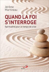 Quand la foi s'interroge : spiritualité pour un temps de crise