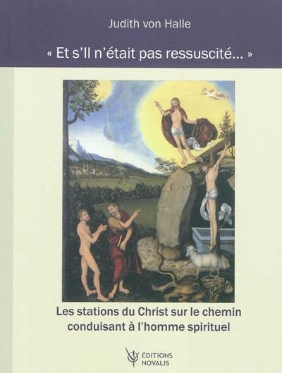 Et s'il n'était pas ressuscité... : les stations du Christ sur le chemin conduisant à l'homme spirituel