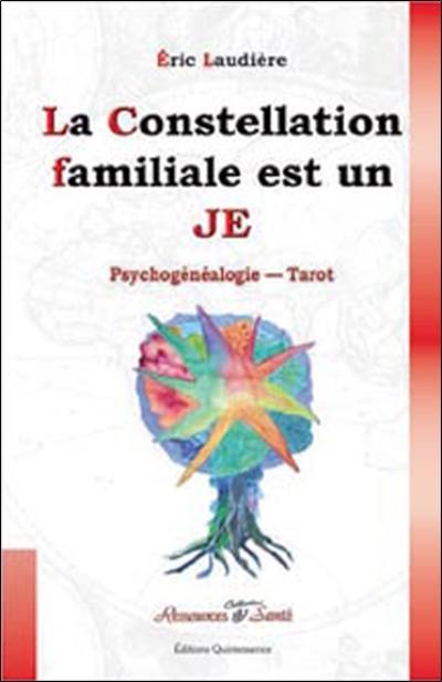 La constellation familiale est un je : constellations familliales, psychogénéalogie, tarot : constellations inspirées de l'enseignement d'Alexandro Jodorowsky