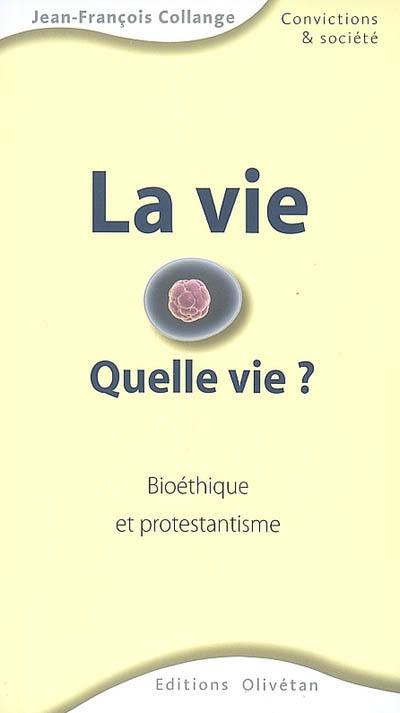 La vie, quelle vie ? : bioéthique et protestantisme