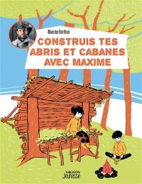 Construis tes abris et cabanes avec Maxime