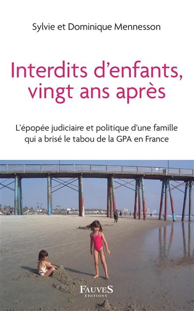 Interdits d'enfants, vingt ans après : l'épopée judiciaire et politique d'une famille qui a brisé le tabou de la GPA en France : témoignage