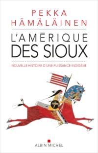 L'Amérique des Sioux : nouvelle histoire d'une puissance indigène