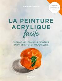 La peinture acrylique facile : techniques, conseils, modèles pour débuter et progresser