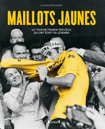 Maillots jaunes : le Tour de France par ceux qui ont écrit sa légende