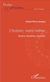 L'histoire, notre métier : genèse, formation, évolution