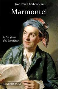 Marmontel : 1723-1799 : le feu follet des Lumières