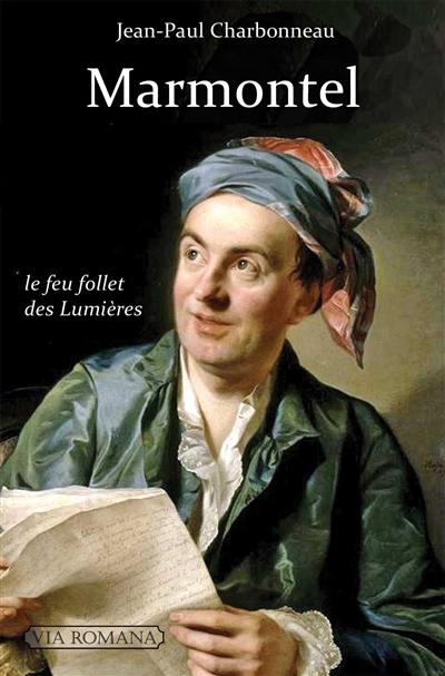 Marmontel : 1723-1799 : le feu follet des Lumières