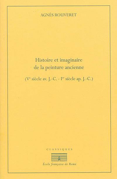 Histoire et imaginaire de la peinture ancienne : Ve siècle av. J.-C.-Ier siècle apr. J.-C.