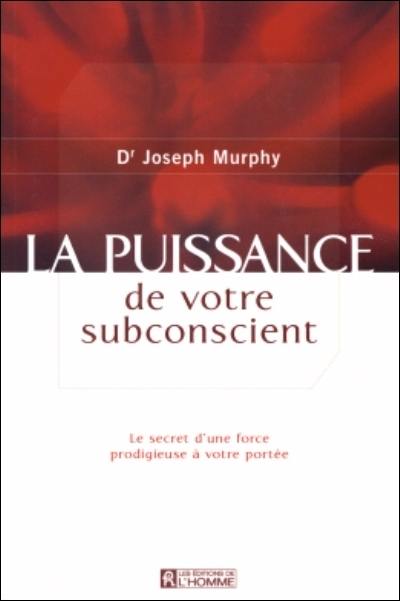 La puissance de votre subconscient : le secret d'une force prodigieuse à votre portée