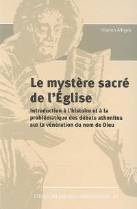 Le mystère sacré de l'Eglise : introduction à l'histoire et à la problématique des débats athonites sur la vénération du nom de Dieu