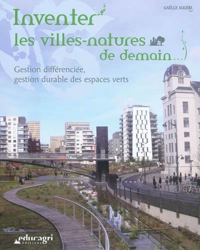 Inventer les villes-natures de demain... : gestion différenciée, gestion durable des espaces verts