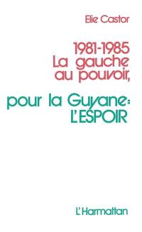 1981-1985 la gauche au pouvoir : pour la Guyane, l'espoir