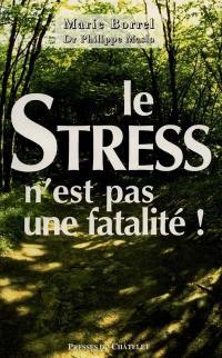 Le stress n'est pas une fatalité ! : les nouveaux remèdes naturels