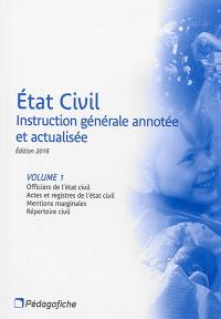 Etat civil : instruction générale annotée et actualisée. Vol. 1. Officiers de l'état civil, actes et registres de l'état civil, mentions marginales, répertoire civil