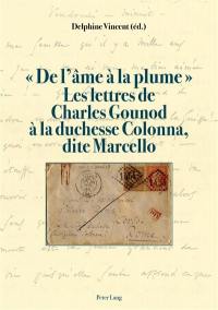 De l'âme à la plume : les lettres de Charles Gounod à  la duchesse Colonna, dite Marcello