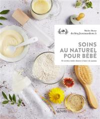 Soins au naturel pour bébé : 35 recettes toutes douces à faire à la maison