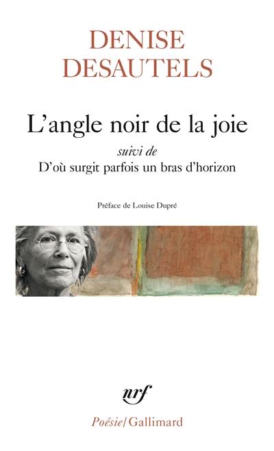 L'angle noir de la joie. D'où surgit parfois un bras d'horizon