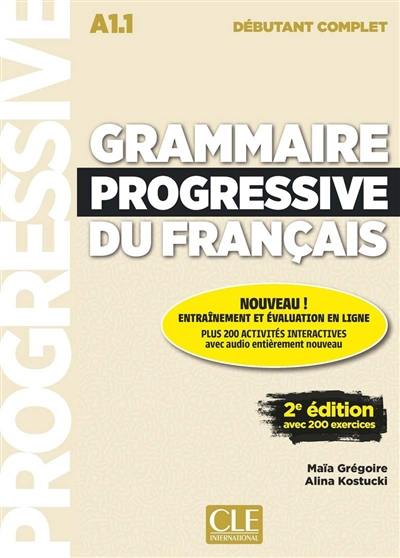 Grammaire progressive du français : A1.1 débutant complet : avec 200 exercices