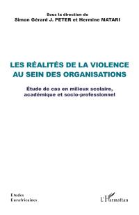 Les réalités de la violence au sein des organisations : étude de cas en milieux scolaires, académique et socio-professionnel