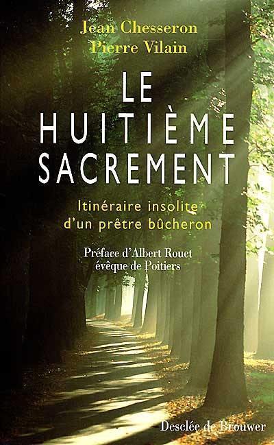 Le huitième sacrement : itinéraire insolite d'un prêtre bûcheron