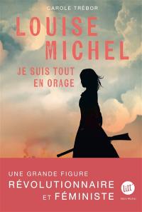 Louise Michel : je suis tout en orage : biographie romancée de Louise Michel