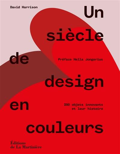 Un siècle de design en couleurs : 250 objets innovants et leur histoire