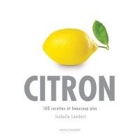 Citron : 100 recettes et beaucoup plus