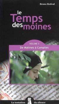 Le temps des moines. Vol. 3. De matines à complies