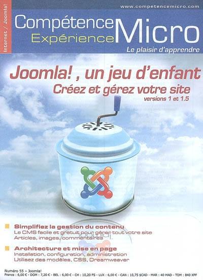 Compétence Micro. Expérience, n° 55. Joomla, un jeu d'enfant : créez et gére votre site, versions 1 et 1.5