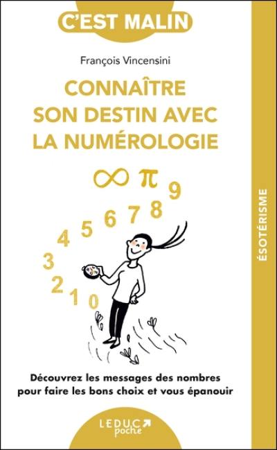 Connaître son destin avec la numérologie : découvrez les messages des nombres pour faire les bons choix et vous épanouir