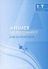 Animer, bac pro commerce, première et terminale professionnelles : livre du professeur