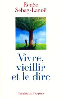 Vivre, vieillir et le dire : des hommes et des femmes âgés parlent