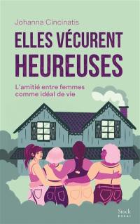 Elles vécurent heureuses : l'amitié entre femmes comme idéal de vie