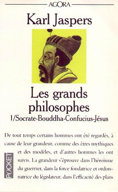 Les grands philosophes. Vol. 1. Ceux qui ont donné la mesure de l'humain : Socrate, Bouddha, Confucius, Jésus