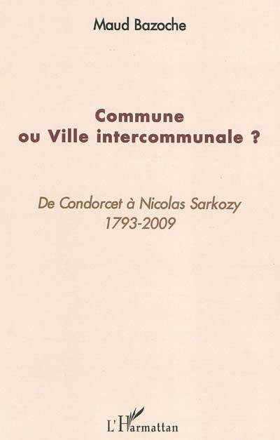 Commune ou ville intercommunale ? : de Condorcet à Nicolas Sarkozy : 1793-2009