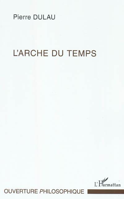 L'arche du temps : les sens de l'essence du temps : essai sur la structure harmonique de la temporalité