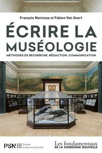 Ecrire la muséologie : méthodes de recherche, rédaction, communication