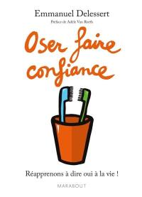 Oser faire confiance : réapprenons à dire oui à la vie !