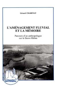 L'aménagement fluvial et la mémoire : parcours d'un anthropologue sur le fleuve Rhône