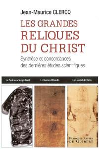 Les grandes reliques du Christ : la sainte tunique d'Argenteuil, le suaire d'Oviedo, le linceul de Turin : synthèse et concordances des dernières études scientifiques