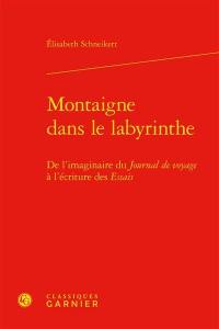 Montaigne dans le labyrinthe : de l'imaginaire du Journal de voyage à l'écriture des Essais