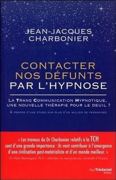 Contacter nos défunts par l'hypnose : la trans communication hypnotique, une nouvelle thérapie pour le deuil : après une étude de plus d'un millier de participants