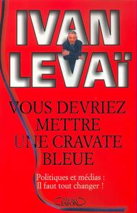 Vous devriez mettre une cravate bleue : politiques et médias, il faut tout changer !