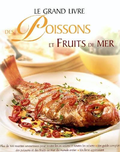 Le grand livre des poissons et fruits de mer : plus de 100 recettes savoureuses pour toutes les occasions et toutes les saisons, un guide complet des poissons et des fruits de mer du monde entier, un livre appétissant