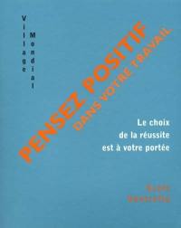 Pensez positif dans votre travail : le choix de la réussite est à votre portée