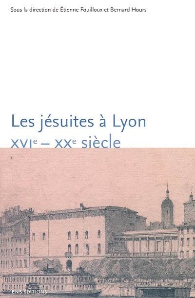 Les Jésuites à Lyon, XVIe-XXe siècle