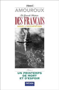 La grande histoire des Français sous l'Occupation. Vol. 7. Un printemps de mort et d'espoir