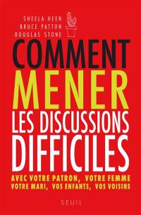 Comment mener les discussions difficiles : avec votre patron, votre femme, votre mari, vos enfants, vos voisins